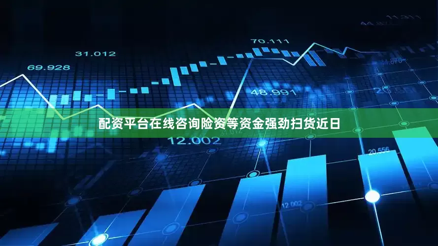 配资平台在线咨询　　险资等资金强劲扫货　　近日