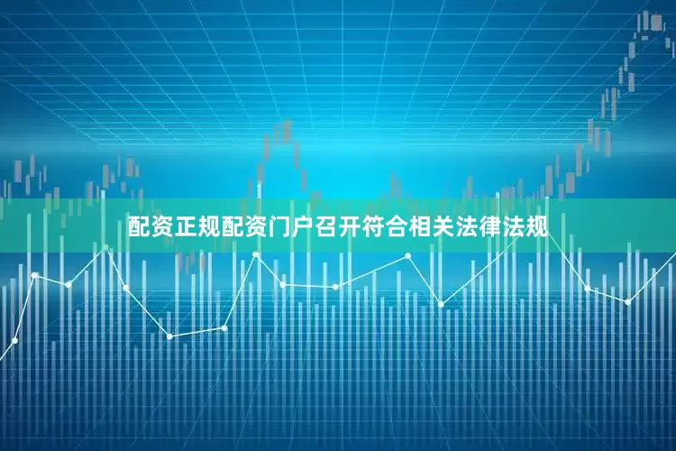 配资正规配资门户召开符合相关法律法规