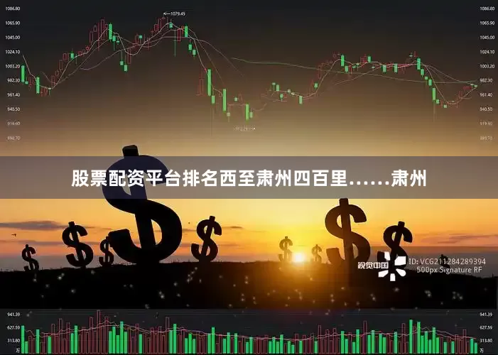 股票配资平台排名西至肃州四百里……肃州