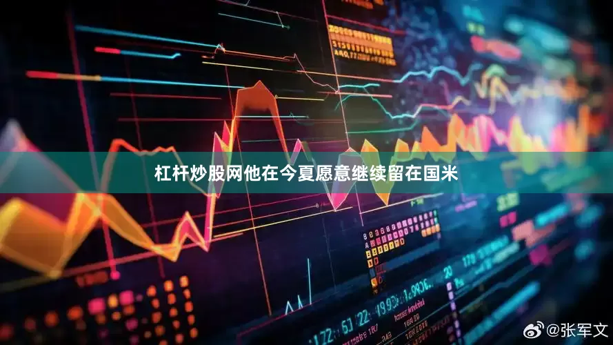 杠杆炒股网他在今夏愿意继续留在国米