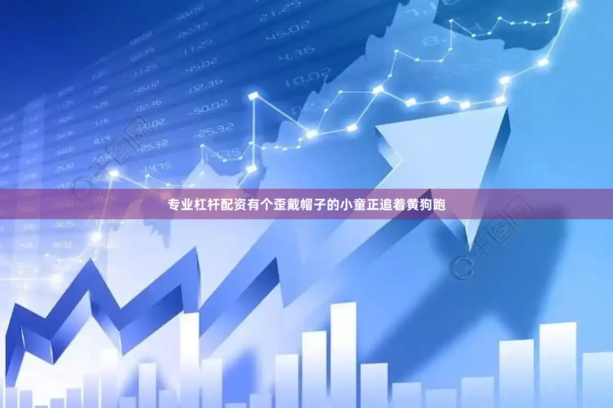 专业杠杆配资有个歪戴帽子的小童正追着黄狗跑