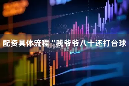配资具体流程“我爷爷八十还打台球
