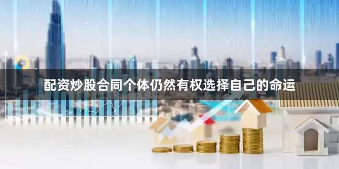 配资炒股合同个体仍然有权选择自己的命运