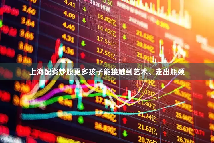 上海配资炒股更多孩子能接触到艺术、走出瓶颈