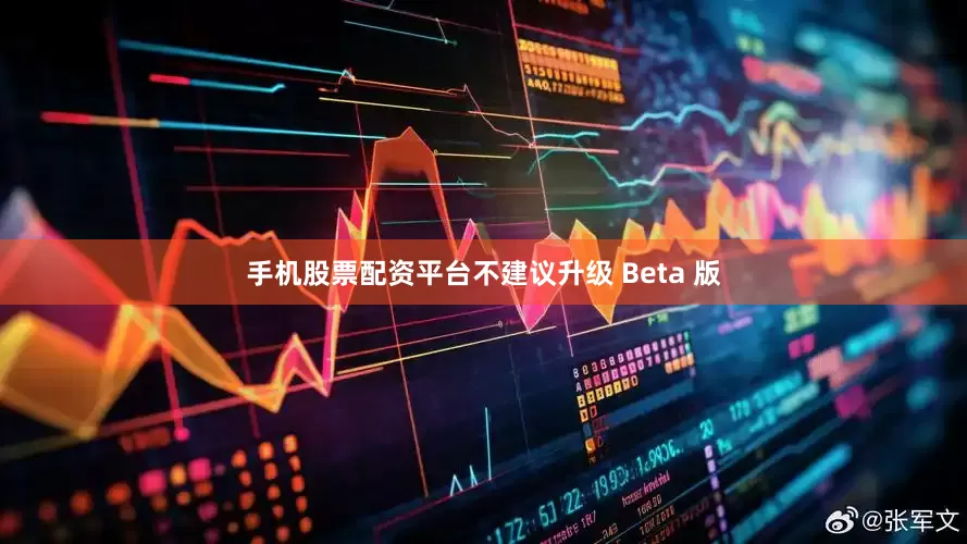手机股票配资平台不建议升级 Beta 版