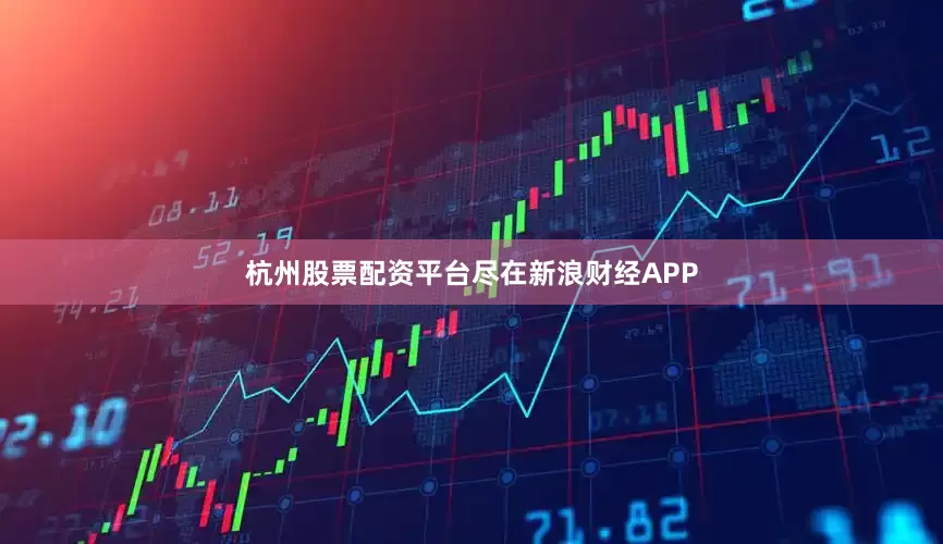 杭州股票配资平台尽在新浪财经APP